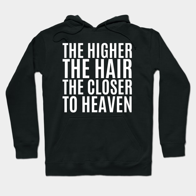 The Higher The Hair The Closer To Heaven Hoodie by HobbyAndArt